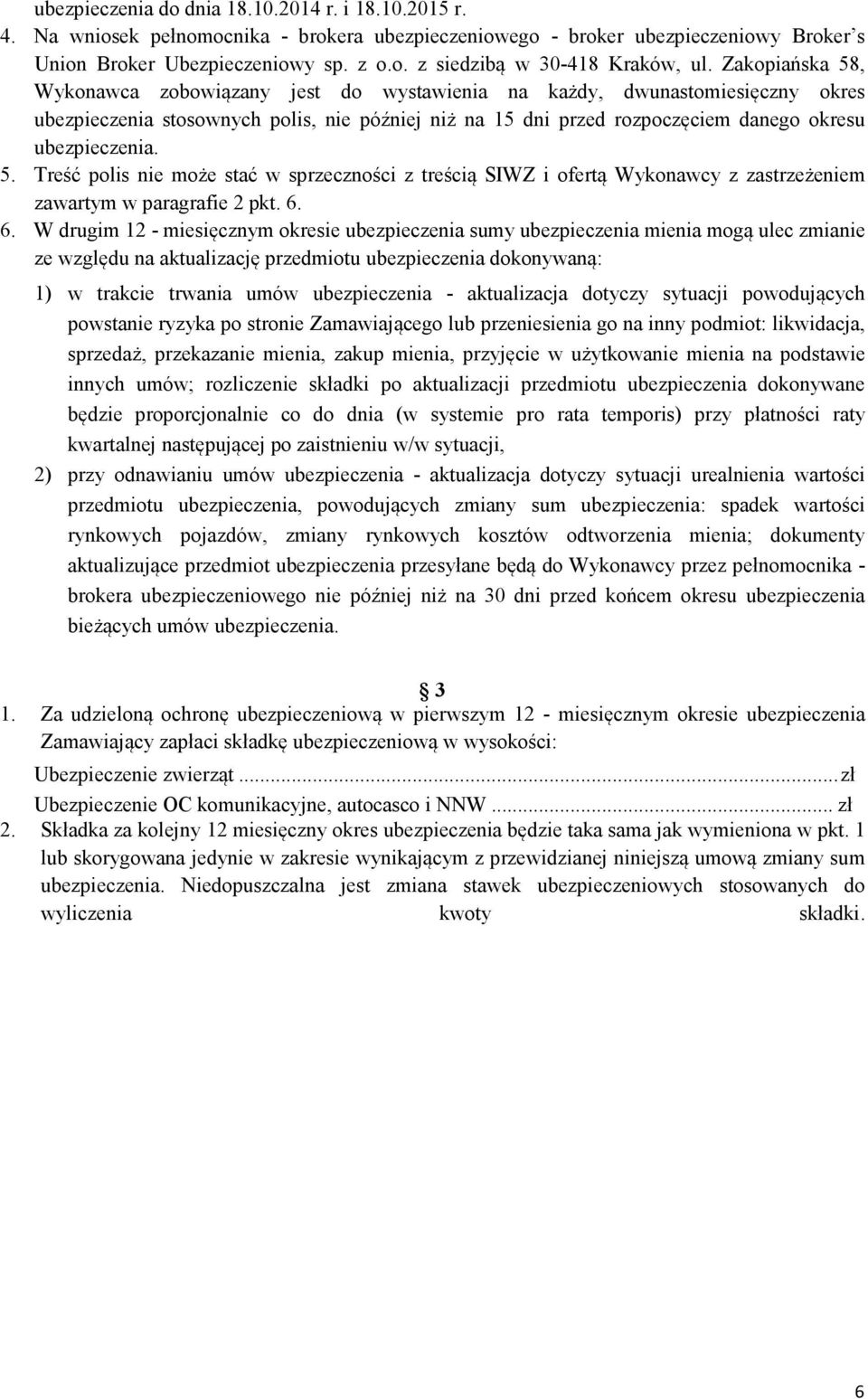 5. Treść polis nie może stać w sprzeczności z treścią SIWZ i ofertą Wykonawcy z zastrzeżeniem zawartym w paragrafie 2 pkt. 6.