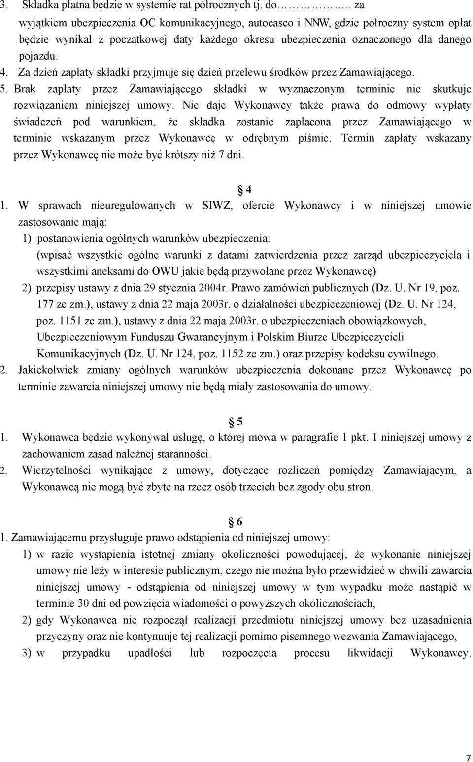 Za dzień zapłaty składki przyjmuje się dzień przelewu środków przez Zamawiającego. 5. Brak zapłaty przez Zamawiającego składki w wyznaczonym terminie nie skutkuje rozwiązaniem niniejszej umowy.