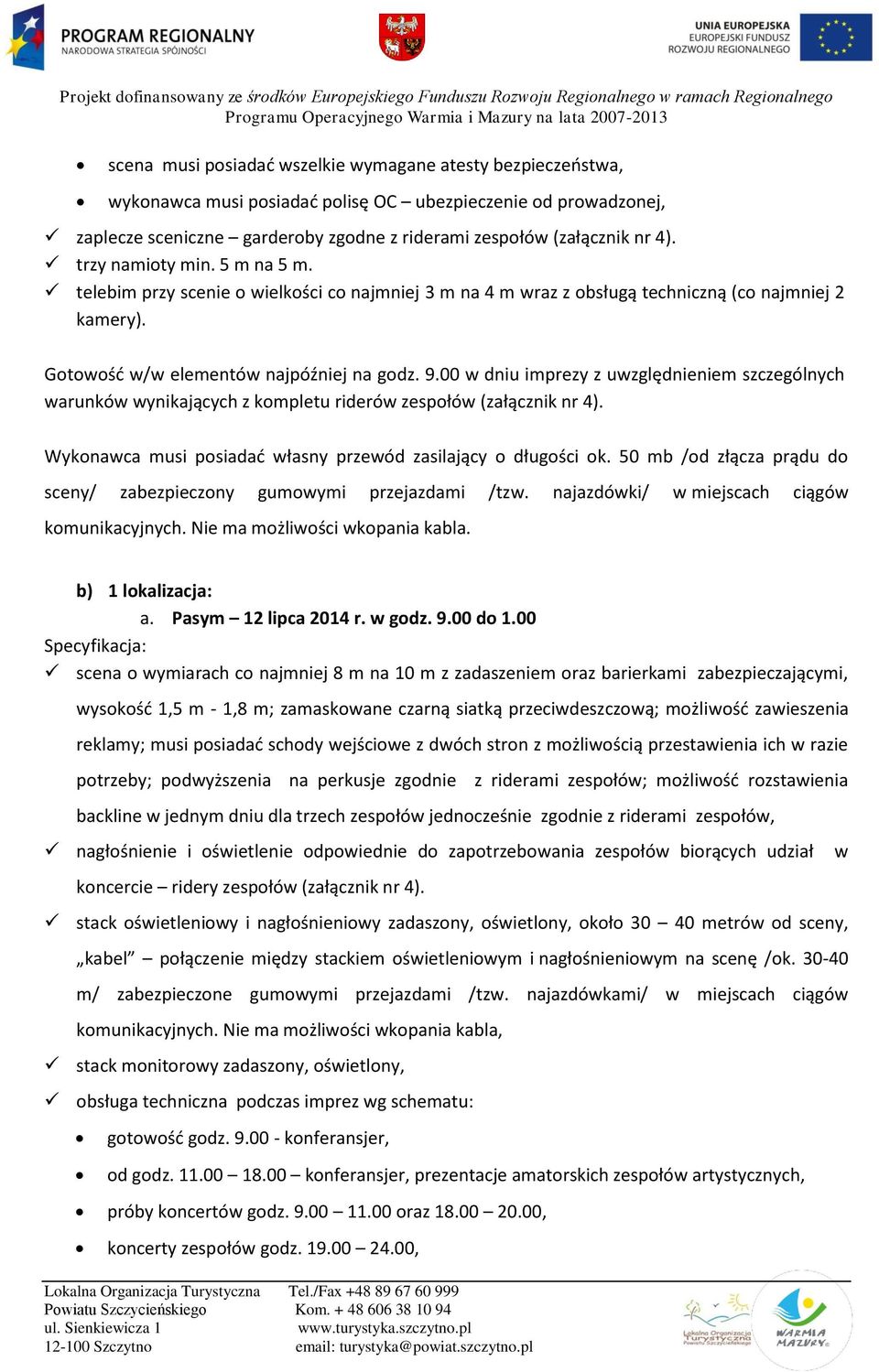 00 scena o wymiarach co najmniej 8 m na 10 m z zadaszeniem oraz barierkami zabezpieczającymi, wysokość 1,5 m - 1,8 m; zamaskowane czarną siatką przeciwdeszczową; możliwość zawieszenia nagłośnienie i