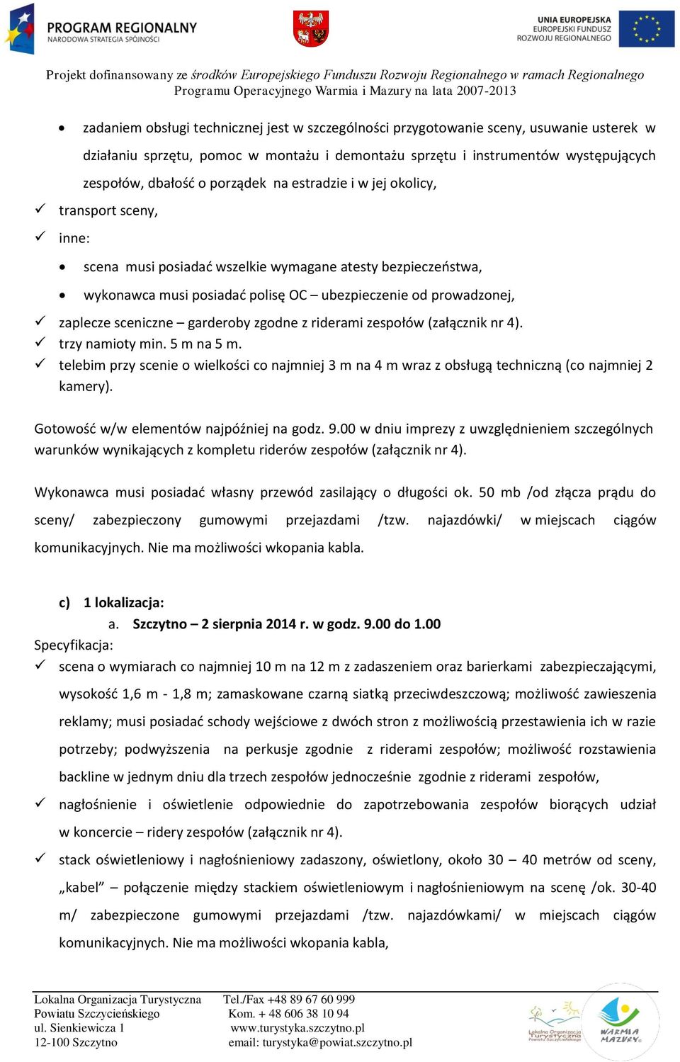00 scena o wymiarach co najmniej 10 m na 12 m z zadaszeniem oraz barierkami zabezpieczającymi, wysokość 1,6 m - 1,8 m; zamaskowane czarną siatką przeciwdeszczową; możliwość