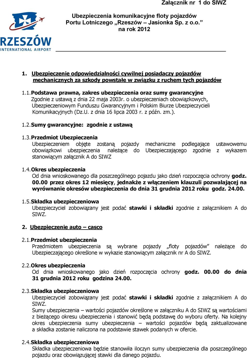 3.Przedmiot Ubezpieczenia Ubezpieczeniem objęte zostaną pojazdy mechaniczne podlegające ustawowemu obowiązkowi ubezpieczenia należące do Ubezpieczającego zgodnie z wykazem stanowiącym załącznik A do