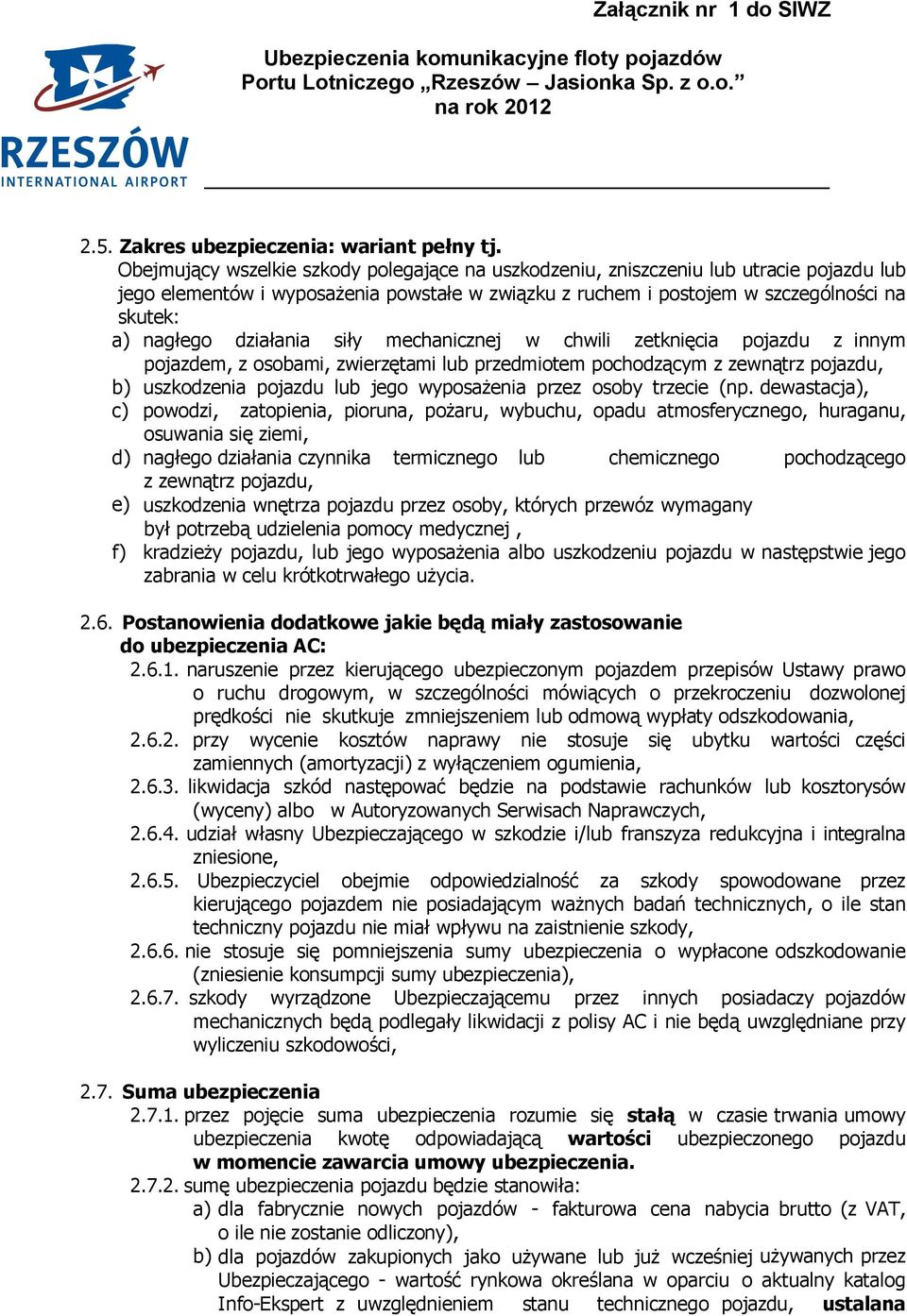 działania siły mechanicznej w chwili zetknięcia pojazdu z innym pojazdem, z osobami, zwierzętami lub przedmiotem pochodzącym z zewnątrz pojazdu, b) uszkodzenia pojazdu lub jego wyposażenia przez