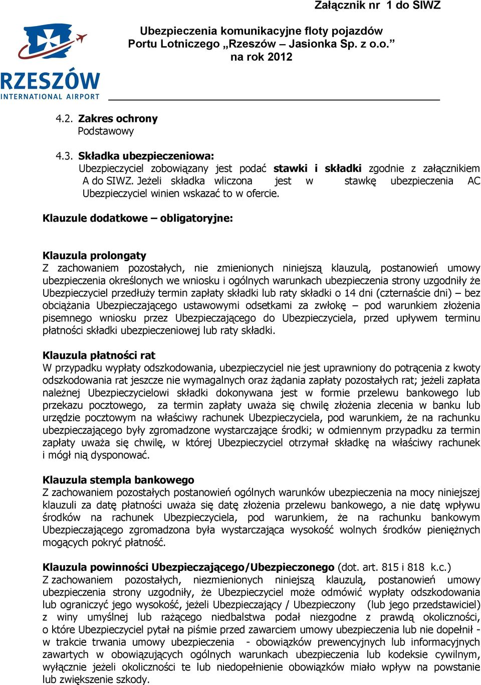 Klauzule dodatkowe obligatoryjne: Klauzula prolongaty Z zachowaniem pozostałych, nie zmienionych niniejszą klauzulą, postanowień umowy ubezpieczenia określonych we wniosku i ogólnych warunkach