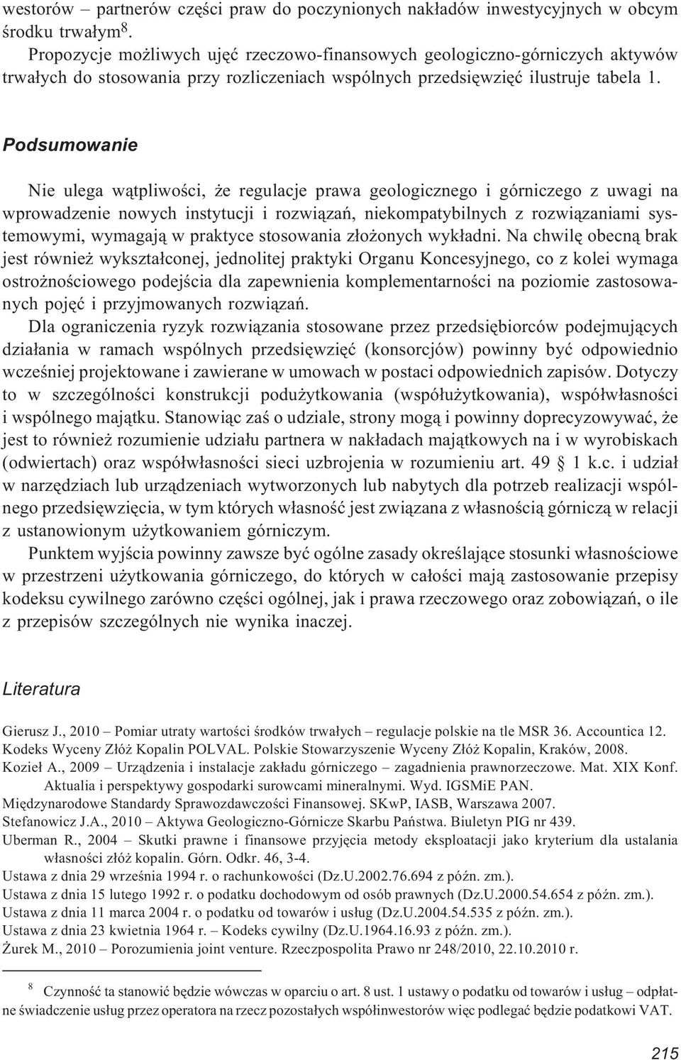 Podsumowanie Nie ulega w¹tpliwoœci, e regulacje prawa geologicznego i górniczego z uwagi na wprowadzenie nowych instytucji i rozwi¹zañ, niekompatybilnych z rozwi¹zaniami systemowymi, wymagaj¹ w