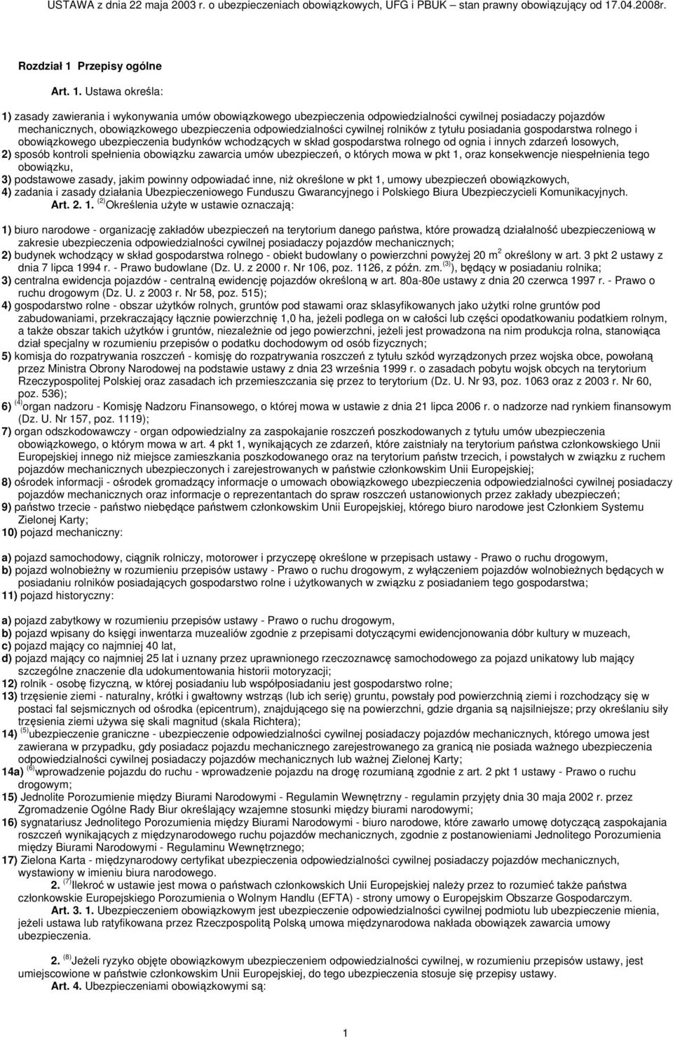 Ustawa określa: 1) zasady zawierania i wykonywania umów obowiązkowego ubezpieczenia odpowiedzialności cywilnej posiadaczy pojazdów mechanicznych, obowiązkowego ubezpieczenia odpowiedzialności