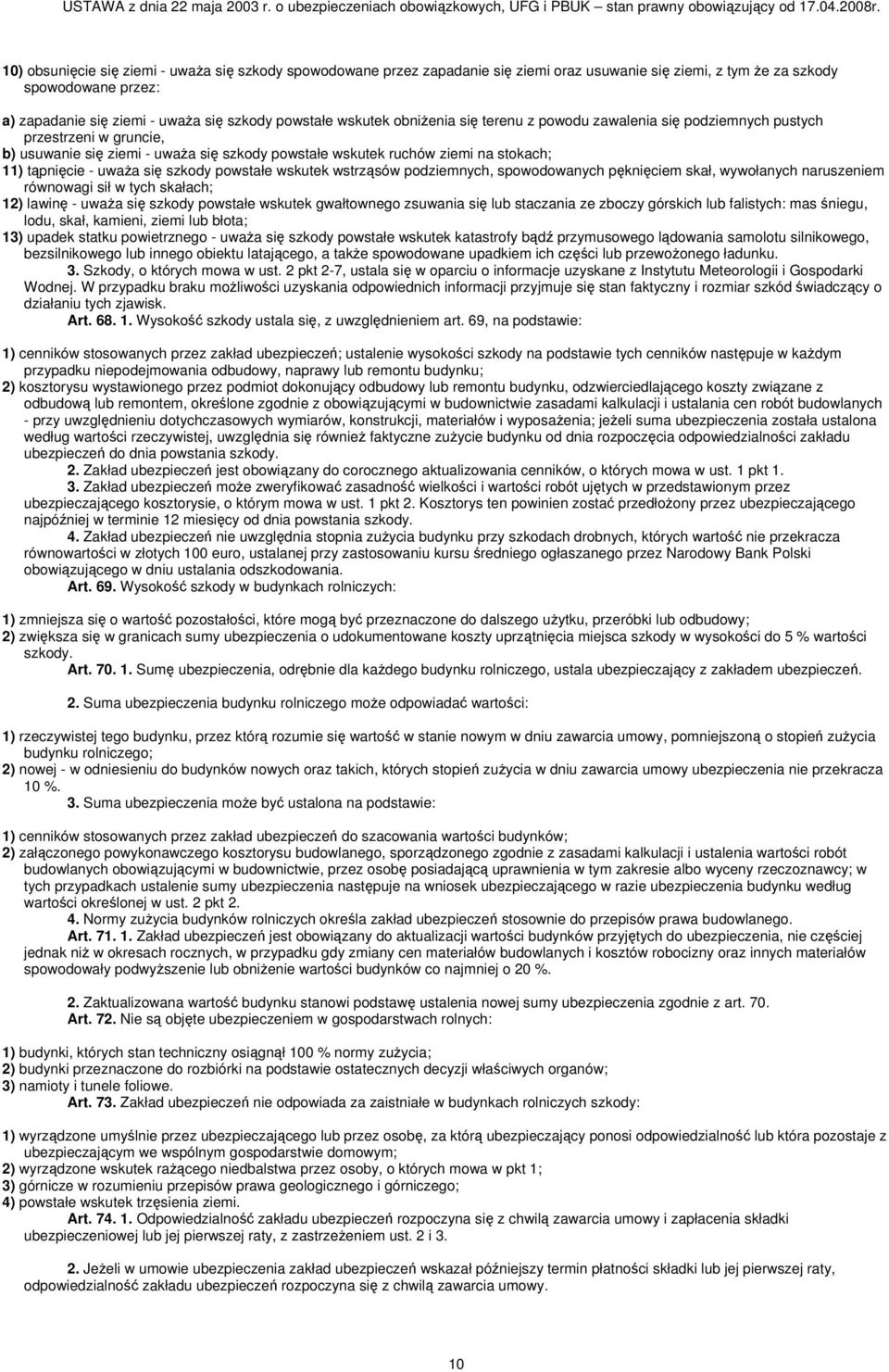 się szkody powstałe wskutek wstrząsów podziemnych, spowodowanych pęknięciem skał, wywołanych naruszeniem równowagi sił w tych skałach; 12) lawinę - uważa się szkody powstałe wskutek gwałtownego