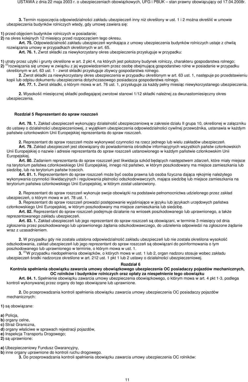 tego okresu. Art. 75. Odpowiedzialność zakładu ubezpieczeń wynikająca z umowy ubezpieczenia budynków rolniczych ustaje z chwilą rozwiązania umowy w przypadkach określonych w art. 65. Art. 76. 1.