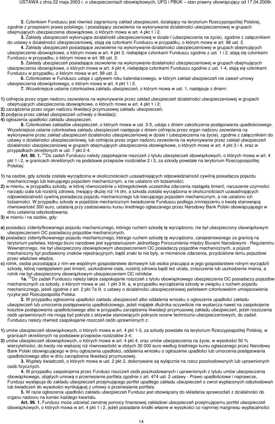 Zakłady ubezpieczeń wykonujące działalność ubezpieczeniową w dziale I (ubezpieczenia na życie), zgodnie z załącznikiem do ustawy o działalności ubezpieczeniowej, stają się członkami Funduszu w