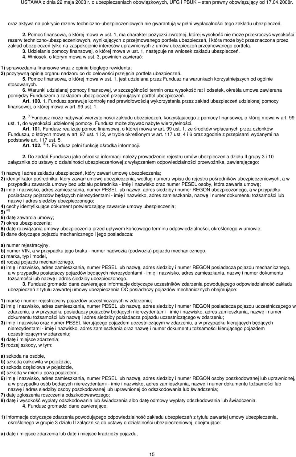 przez zakład ubezpieczeń tylko na zaspokojenie interesów uprawnionych z umów ubezpieczeń przejmowanego portfela. 3. Udzielanie pomocy finansowej, o której mowa w ust.