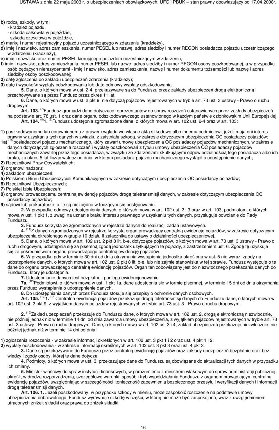 uczestniczącym w zdarzeniu, f) imię i nazwisko, adres zamieszkania, numer PESEL lub nazwę, adres siedziby i numer REGON osoby poszkodowanej, a w przypadku osób będących nierezydentami - imię i