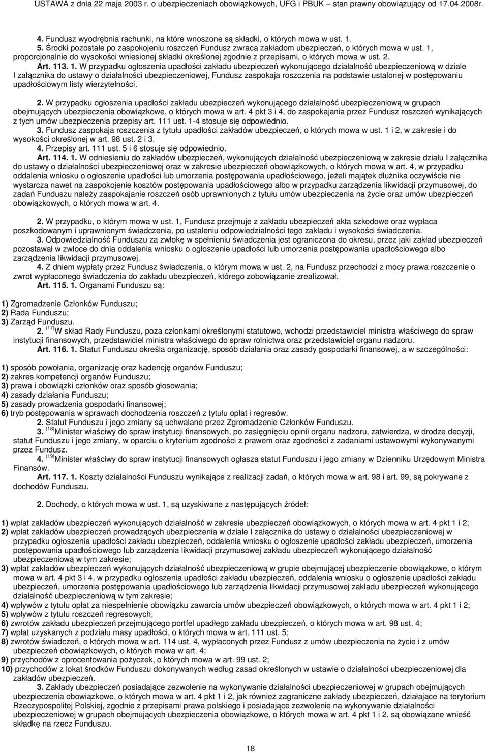 3. 1. W przypadku ogłoszenia upadłości zakładu ubezpieczeń wykonującego działalność ubezpieczeniową w dziale I załącznika do ustawy o działalności ubezpieczeniowej, Fundusz zaspokaja roszczenia na
