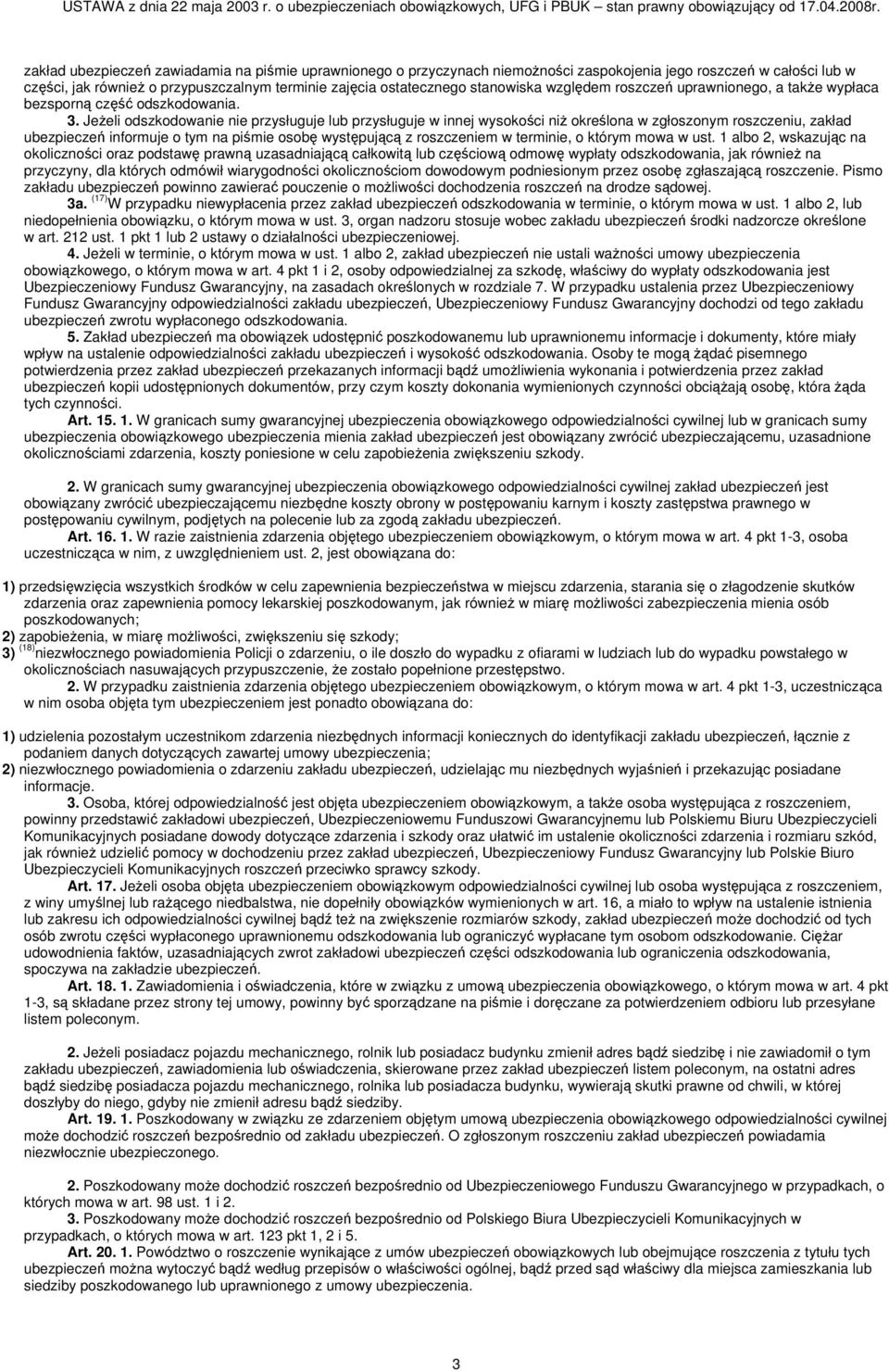 Jeżeli odszkodowanie nie przysługuje lub przysługuje w innej wysokości niż określona w zgłoszonym roszczeniu, zakład ubezpieczeń informuje o tym na piśmie osobę występującą z roszczeniem w terminie,