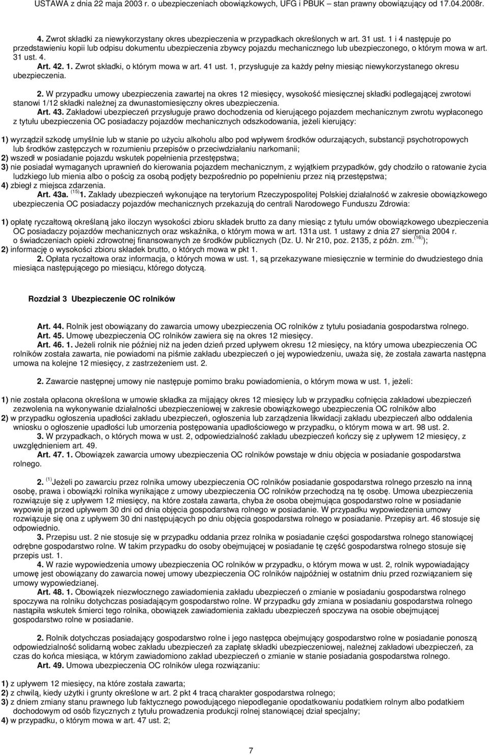 Zwrot składki, o którym mowa w art. 41 ust. 1, przysługuje za każdy pełny miesiąc niewykorzystanego okresu ubezpieczenia. 2.