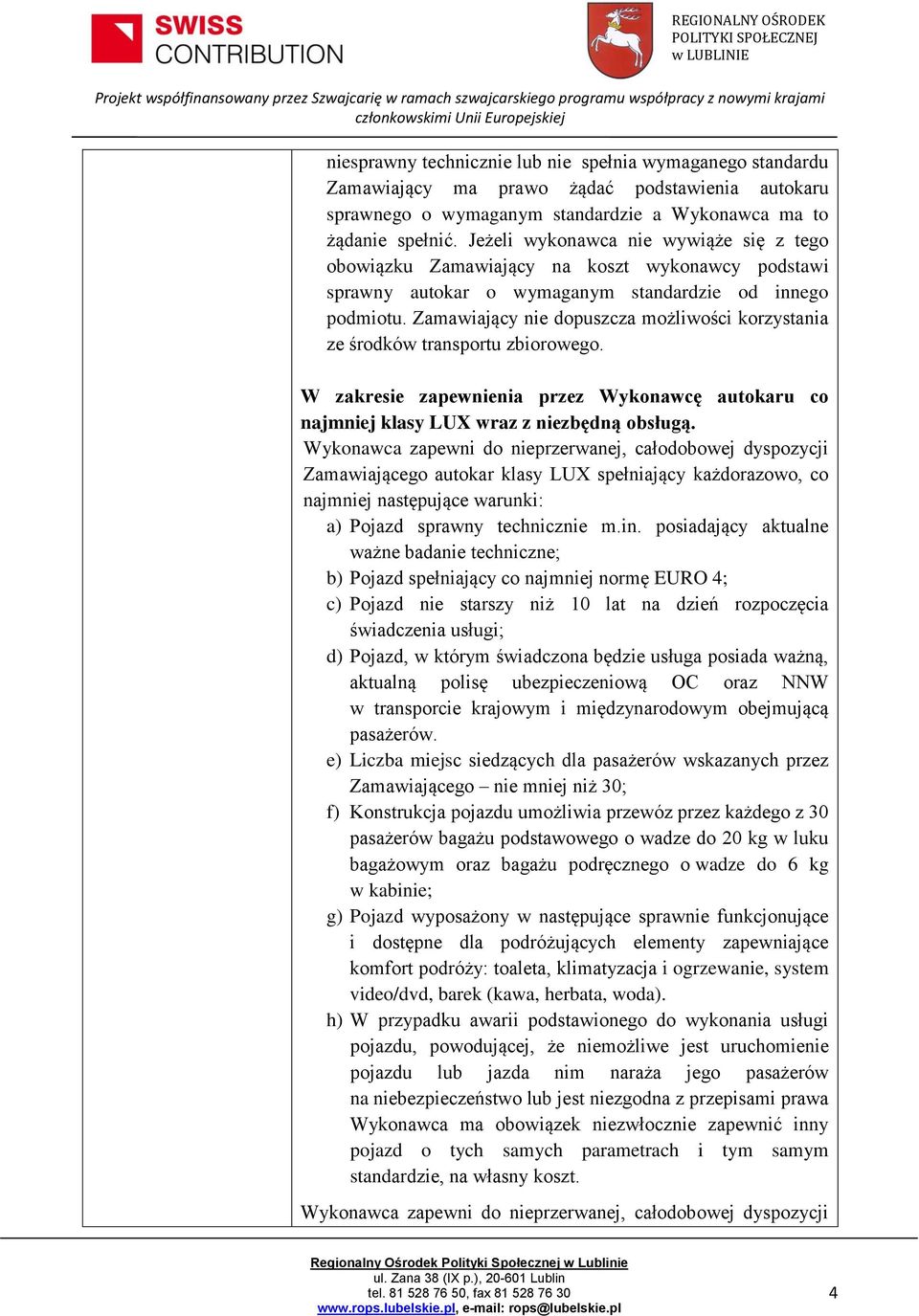 Zamawiający nie dopuszcza możliwości korzystania ze środków transportu zbiorowego. W zakresie zapewnienia przez Wykonawcę autokaru co najmniej klasy LUX wraz z niezbędną obsługą.