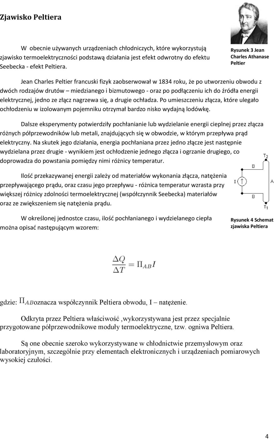 ich do źródła energii elektrycznej, jedno ze złącz nagrzewa się, a drugie ochładza. Po umieszczeniu złącza, które ulegało ochłodzeniu w izolowanym pojemniku otrzymał bardzo nisko wydajną lodówkę.