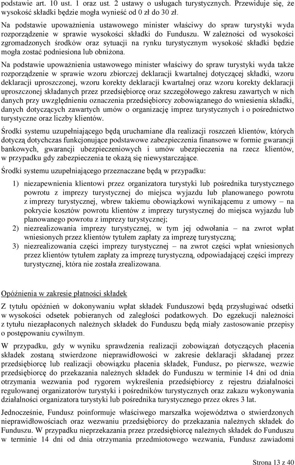 W zależności od wysokości zgromadzonych środków oraz sytuacji na rynku turystycznym wysokość składki będzie mogła zostać podniesiona lub obniżona.