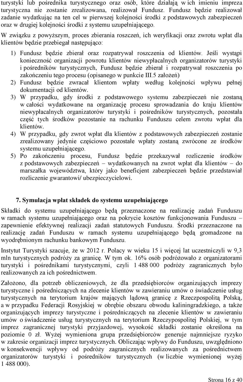 W związku z powyższym, proces zbierania roszczeń, ich weryfikacji oraz zwrotu wpłat dla klientów będzie przebiegał następująco: 1) Fundusz będzie zbierał oraz rozpatrywał roszczenia od klientów.