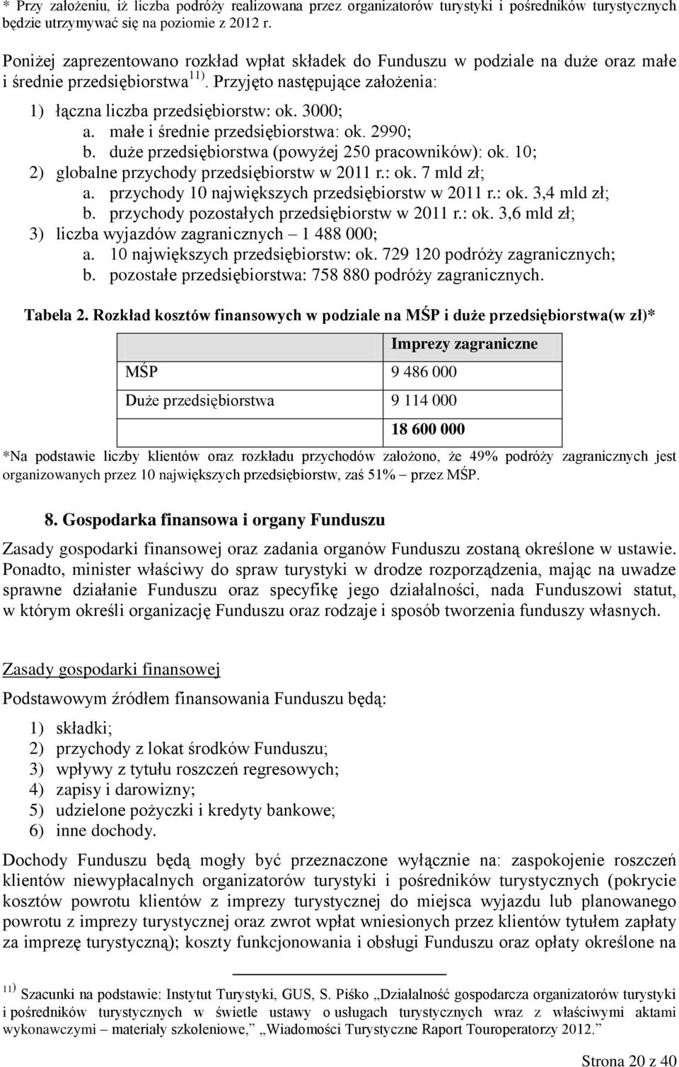 małe i średnie przedsiębiorstwa: ok. 2990; b. duże przedsiębiorstwa (powyżej 250 pracowników): ok. 10; 2) globalne przychody przedsiębiorstw w 2011 r.: ok. 7 mld zł; a.