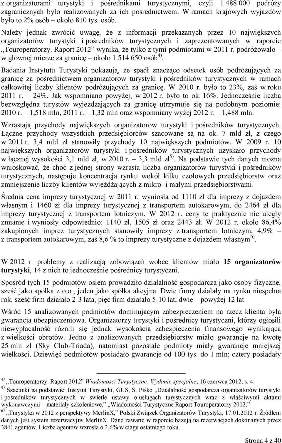 Raport 2012 wynika, że tylko z tymi podmiotami w 2011 r. podróżowało w głównej mierze za granicę około 1 514 650 osób 4).