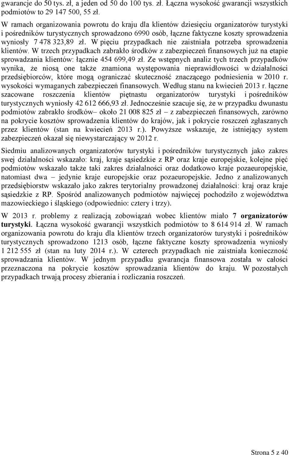 zł. W pięciu przypadkach nie zaistniała potrzeba sprowadzenia klientów. W trzech przypadkach zabrakło środków z zabezpieczeń finansowych już na etapie sprowadzania klientów: łącznie 454 699,49 zł.