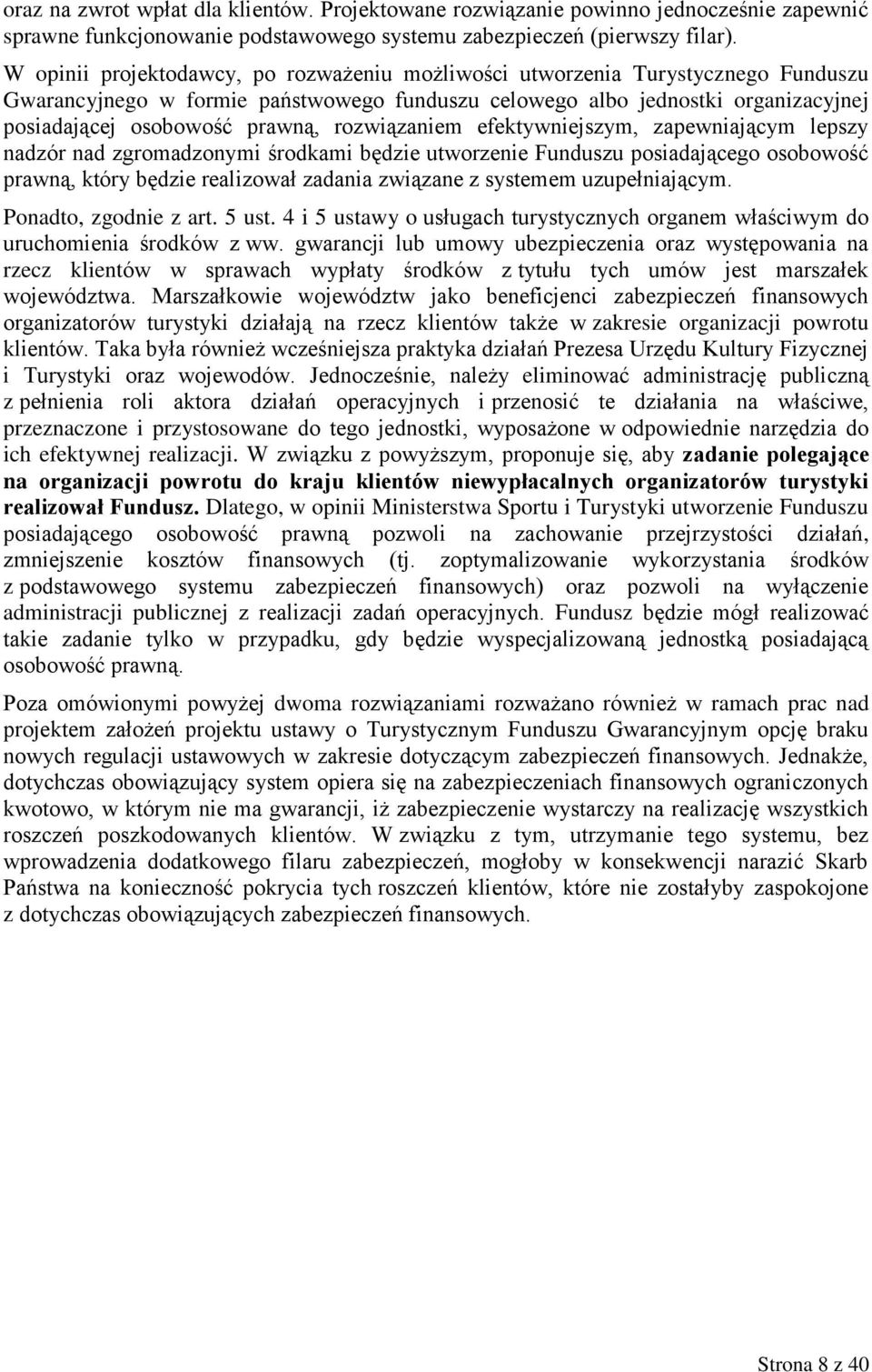 rozwiązaniem efektywniejszym, zapewniającym lepszy nadzór nad zgromadzonymi środkami będzie utworzenie Funduszu posiadającego osobowość prawną, który będzie realizował zadania związane z systemem