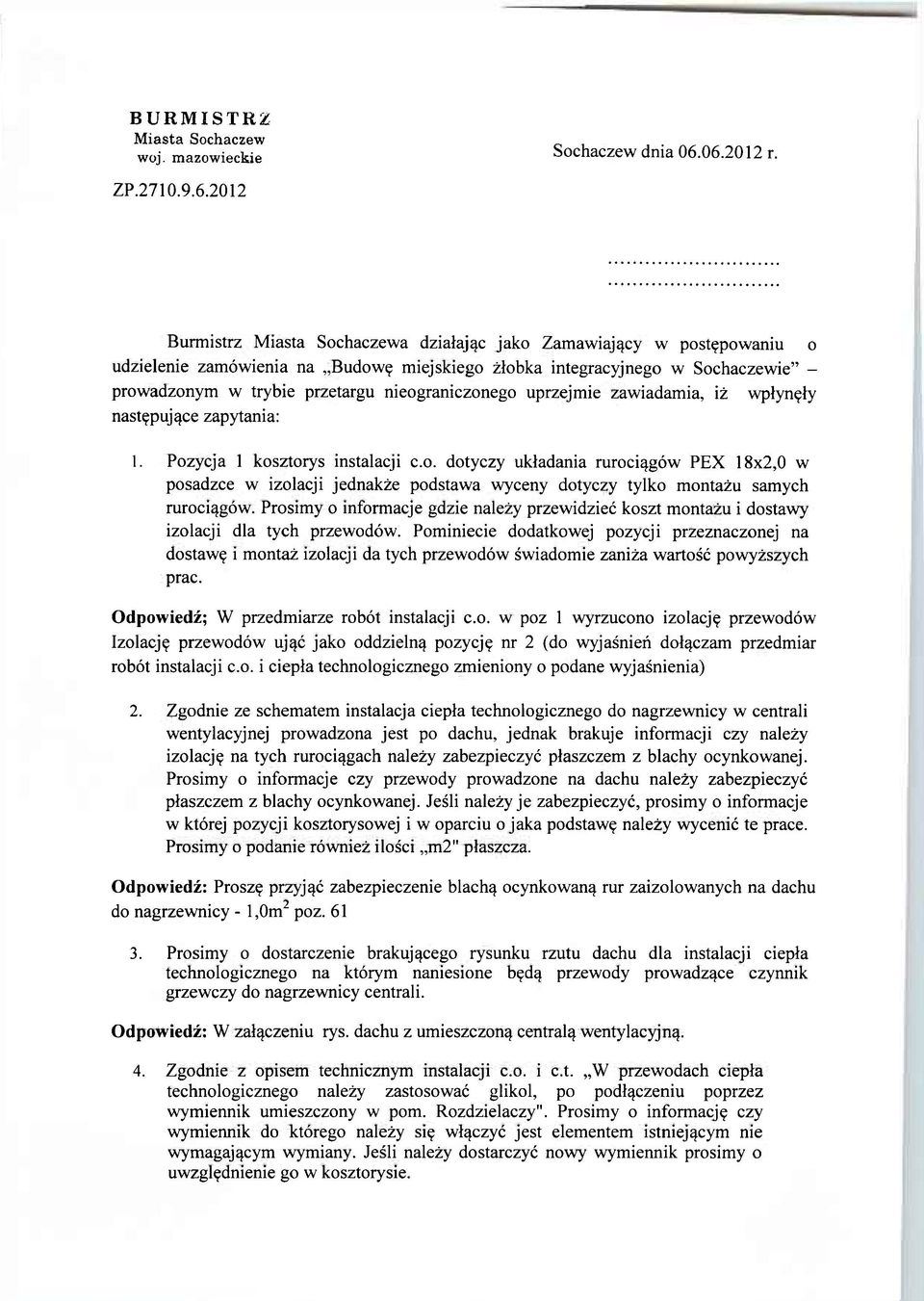 trybie przetargu nieograniczonego uprzejmie zawiadamia, iż wpłynęły następujące zapytania: 1. Pozycja 1 kosztorys instalacji c.o. dotyczy układania rurociągów PEX 18x2,0 w posadzce w izolacji jednakże podstawa wyceny dotyczy tylko montażu samych rurociągów.