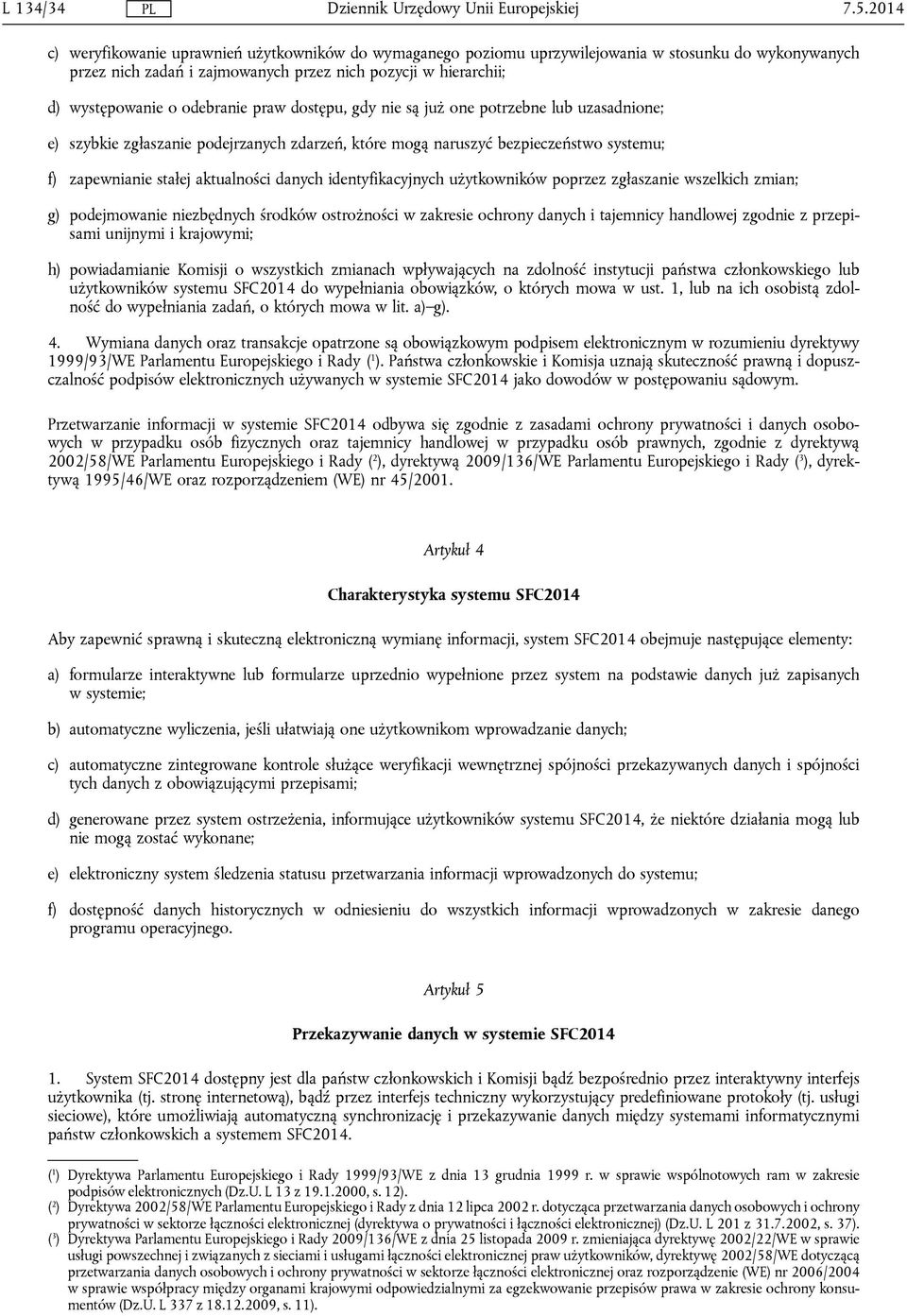 identyfikacyjnych użytkowników poprzez zgłaszanie wszelkich zmian; g) podejmowanie niezbędnych środków ostrożności w zakresie ochrony danych i tajemnicy handlowej zgodnie z przepisami unijnymi i