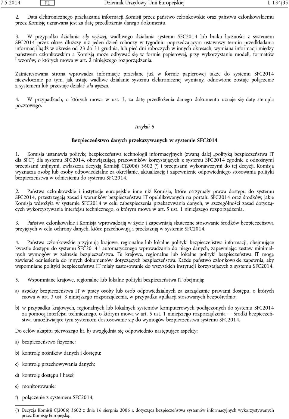 przedkładania informacji bądź w okresie od 23 do 31 grudnia, lub pięć dni roboczych w innych okresach, wymiana informacji między państwem członkowskim a Komisją może odbywać się w formie papierowej,