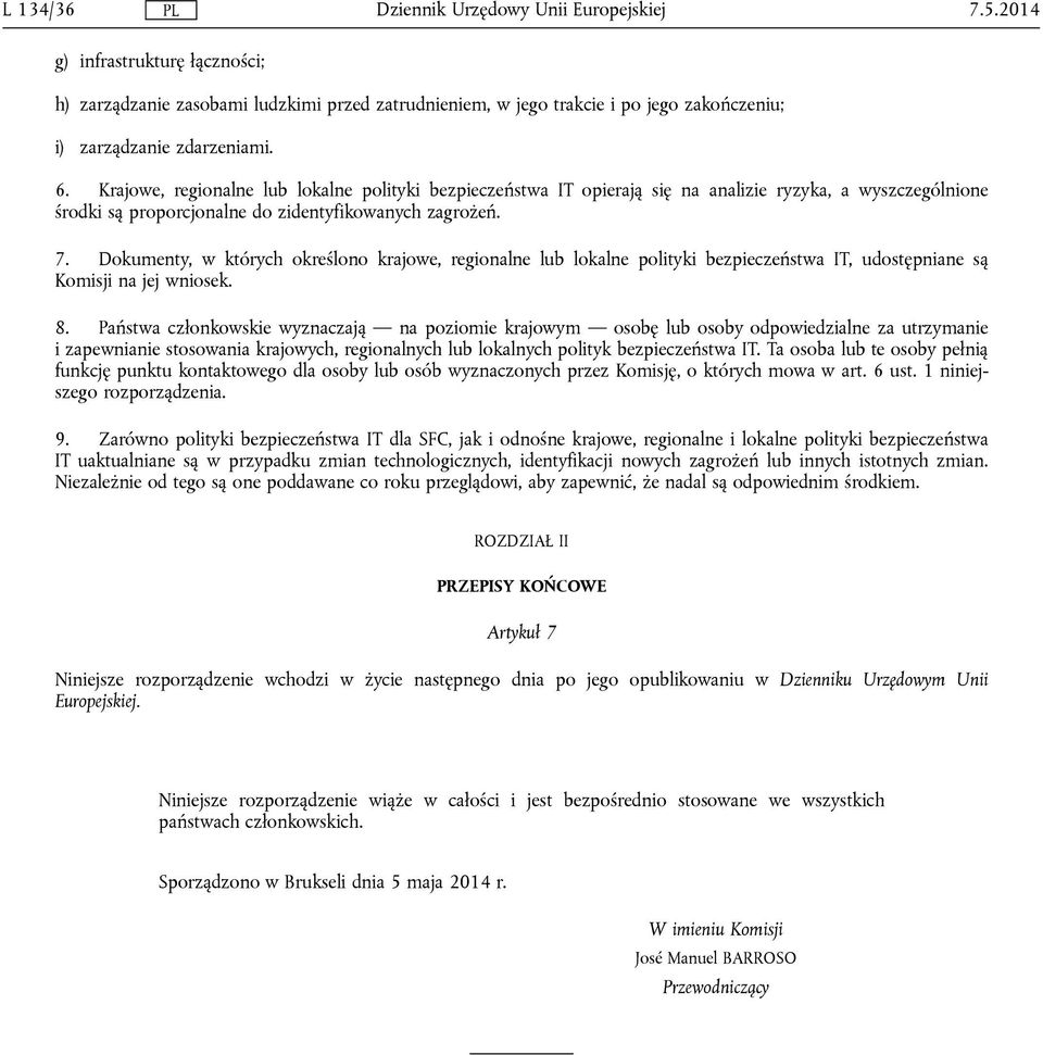 Dokumenty, w których określono krajowe, regionalne lub lokalne polityki bezpieczeństwa IT, udostępniane są Komisji na jej wniosek. 8.