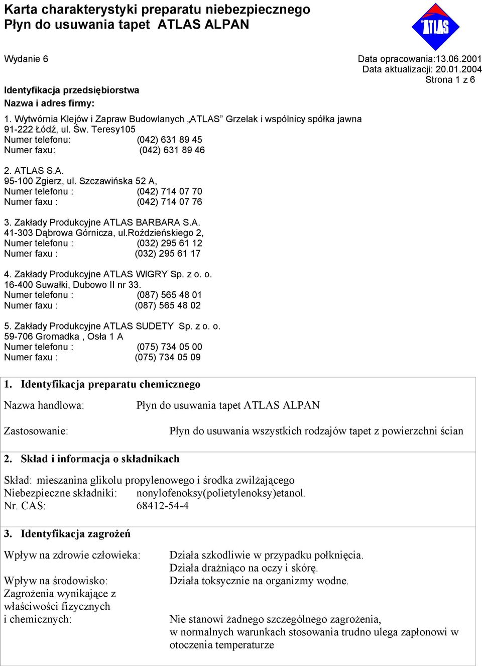 Zakłady Produkcyjne ATLAS BARBARA S.A. 41-303 Dąbrowa Górnicza, ul.roździeńskiego 2, Numer telefonu : (032) 295 61 12 Numer faxu : (032) 295 61 17 4. Zakłady Produkcyjne ATLAS WIGRY Sp. z o.