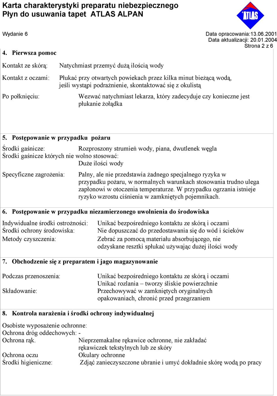 Postępowanie w przypadku pożaru Środki gaśnicze: Rozproszony strumień wody, piana, dwutlenek węgla Środki gaśnicze których nie wolno stosować: Duże ilości wody Specyficzne zagrożenia: Palny, ale nie