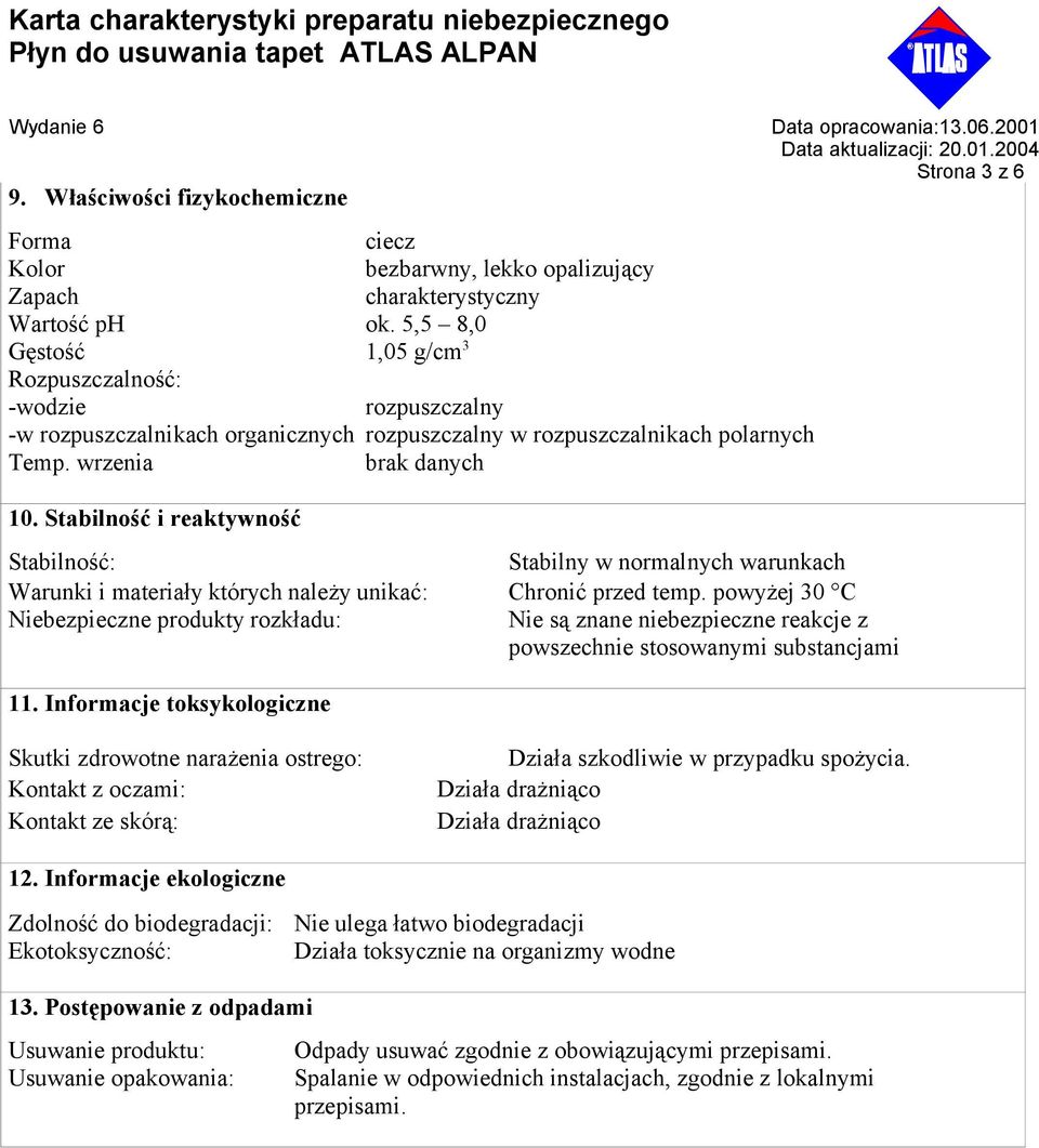 Stabilność i reaktywność Stabilność: Warunki i materiały których należy unikać: Niebezpieczne produkty rozkładu: Stabilny w normalnych warunkach Chronić przed temp.