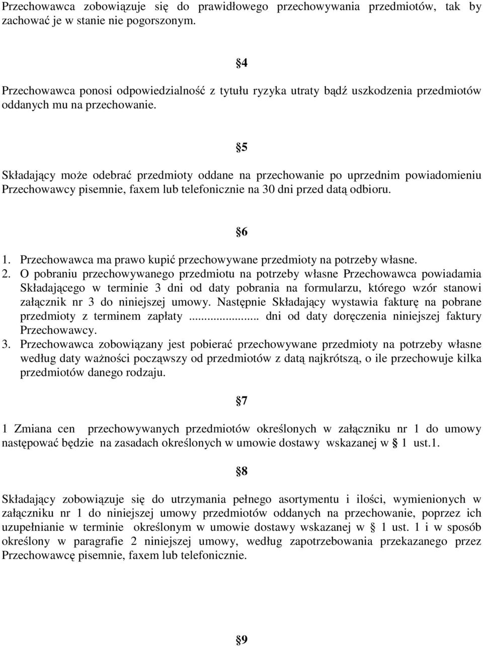 5 Składający może odebrać przedmioty oddane na przechowanie po uprzednim powiadomieniu Przechowawcy pisemnie, faxem lub telefonicznie na 30 dni przed datą odbioru. 6 1.