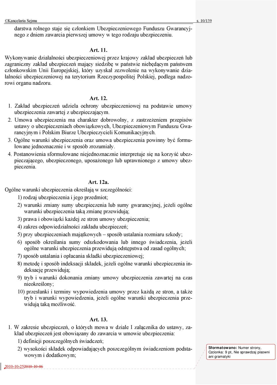 uzyskał zezwolenie na wykonywanie działalności ubezpieczeniowej na terytorium Rzeczypospolitej Polskiej, podlega nadzorowi organu nadzoru. Art. 12