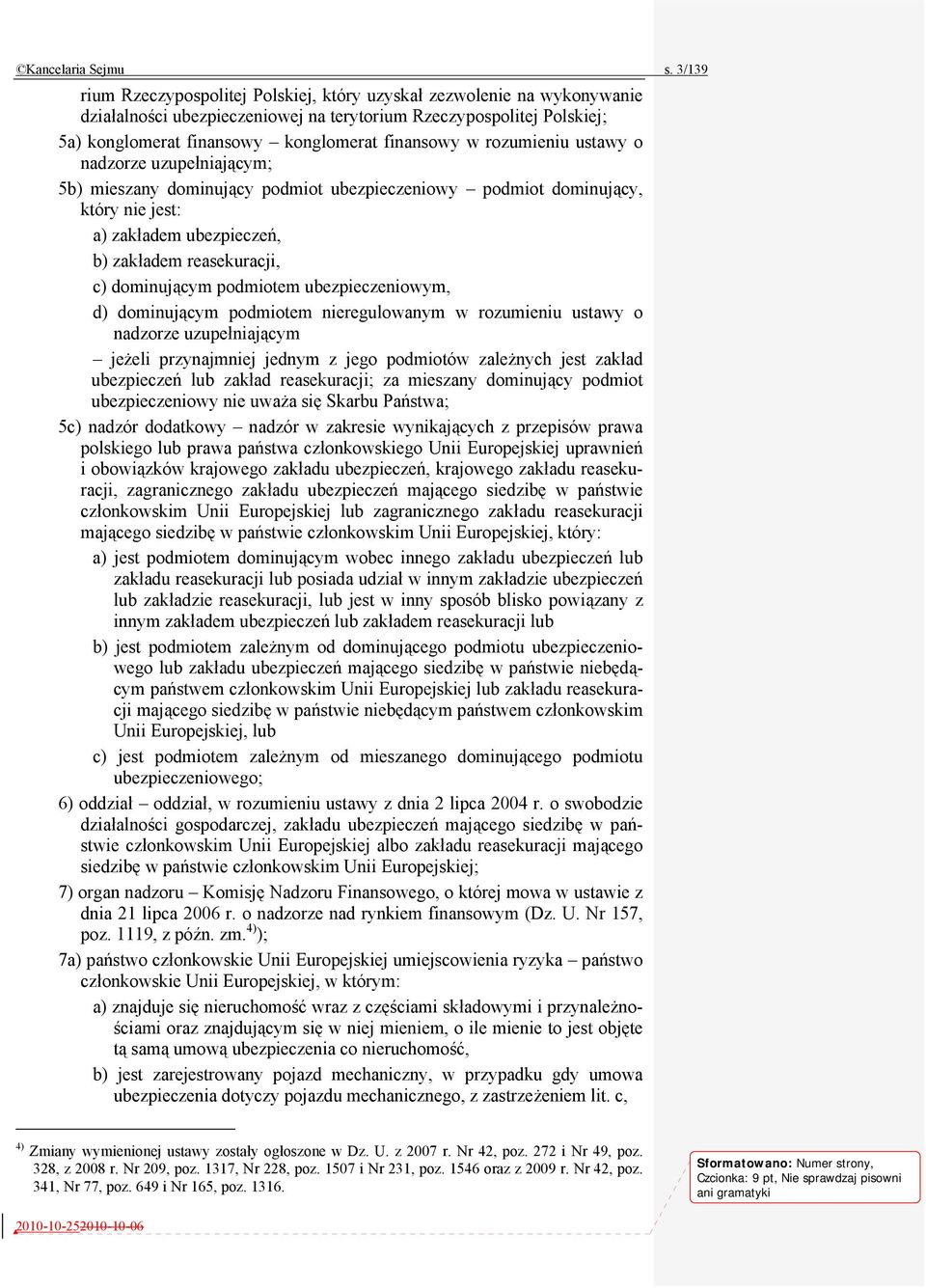 rozumieniu ustawy o nadzorze uzupełniającym; 5b) mieszany dominujący podmiot ubezpieczeniowy podmiot dominujący, który nie jest: a) zakładem ubezpieczeń, b) zakładem reasekuracji, c) dominującym