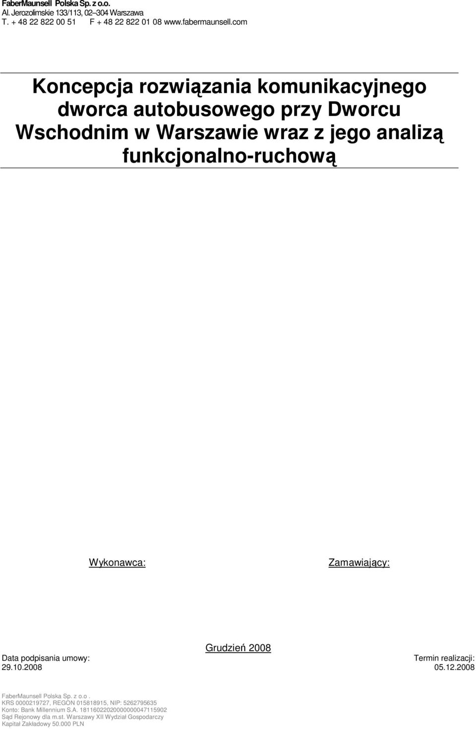 Zamawiający: Grudzień 2008 Data podpisania umowy: Termin realizacji: 29.10.2008 05.12.2008 FaberMaunsell Polska Sp. z o.o. KRS 0000219727, REGON 015818915, NIP: 5262795635 Konto: Bank Millennium S.