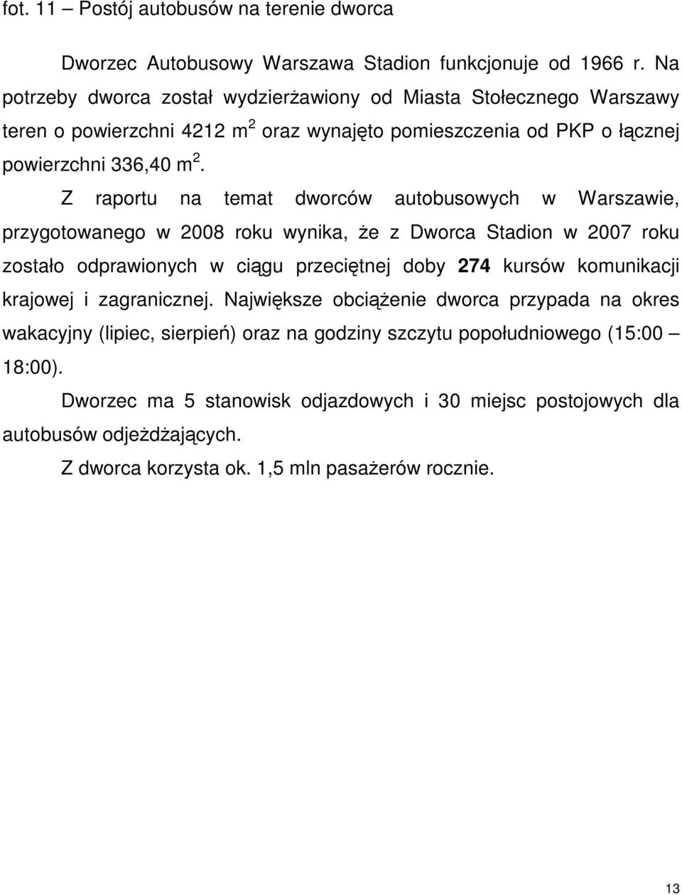 Z raportu na temat dworców autobusowych w Warszawie, przygotowanego w 2008 roku wynika, że z Dworca Stadion w 2007 roku zostało odprawionych w ciągu przeciętnej doby 274 kursów komunikacji