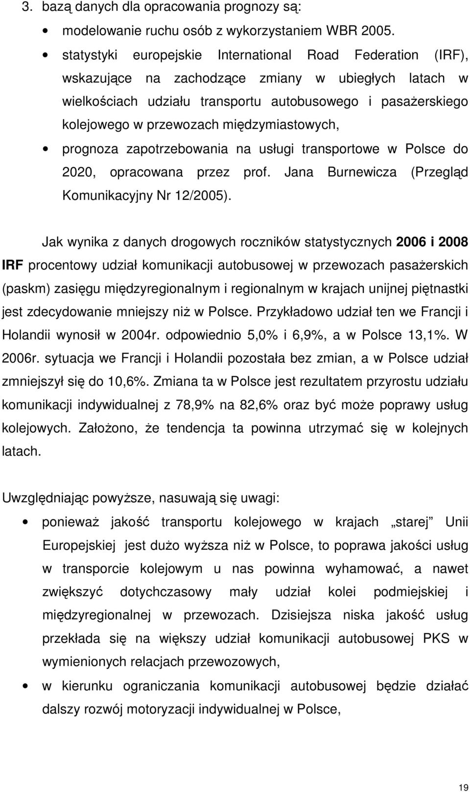 międzymiastowych, prognoza zapotrzebowania na usługi transportowe w Polsce do 2020, opracowana przez prof. Jana Burnewicza (Przegląd Komunikacyjny Nr 12/2005).