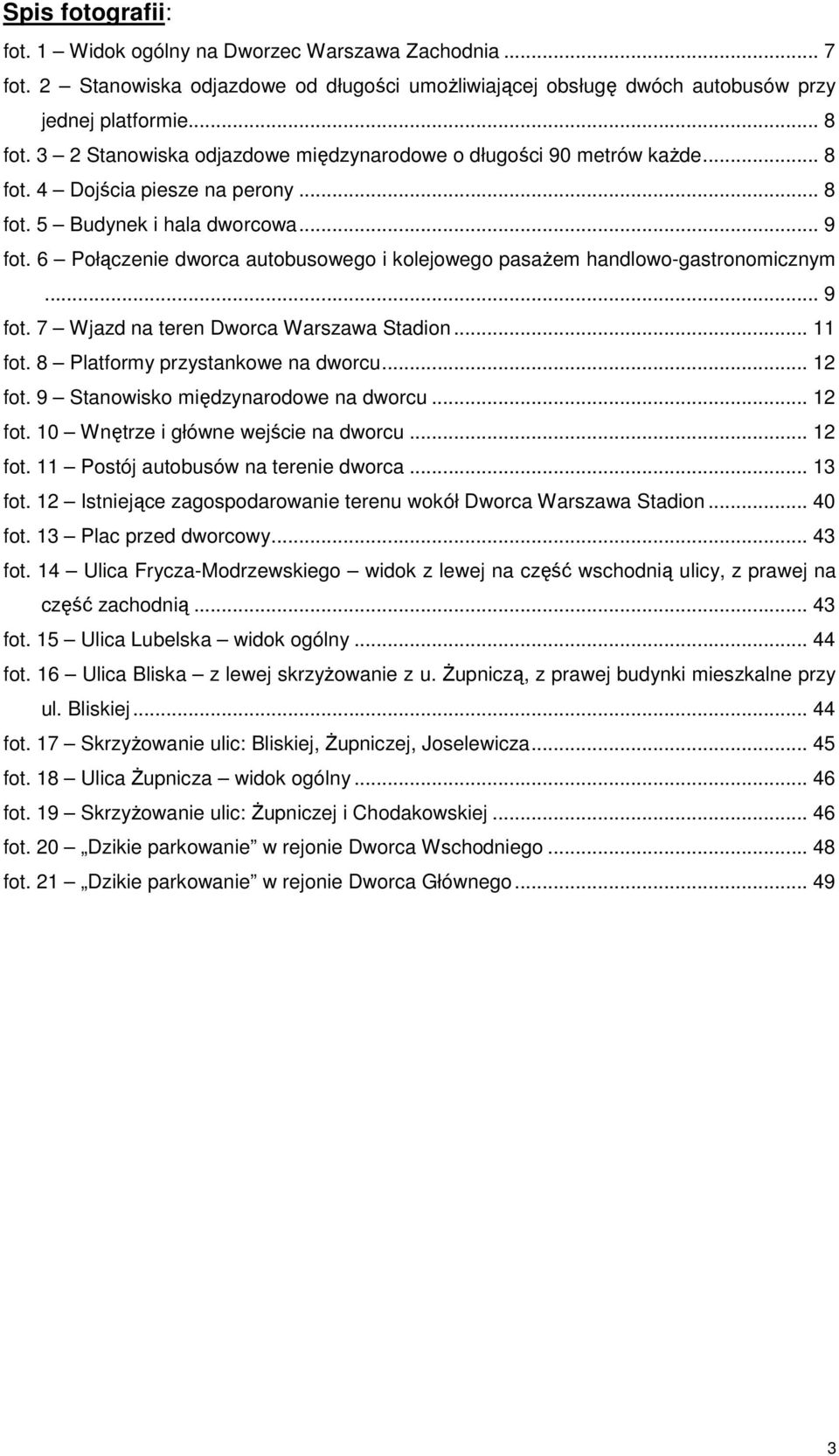 6 Połączenie dworca autobusowego i kolejowego pasażem handlowo-gastronomicznym... 9 fot. 7 Wjazd na teren Dworca Warszawa Stadion... 11 fot. 8 Platformy przystankowe na dworcu... 12 fot.
