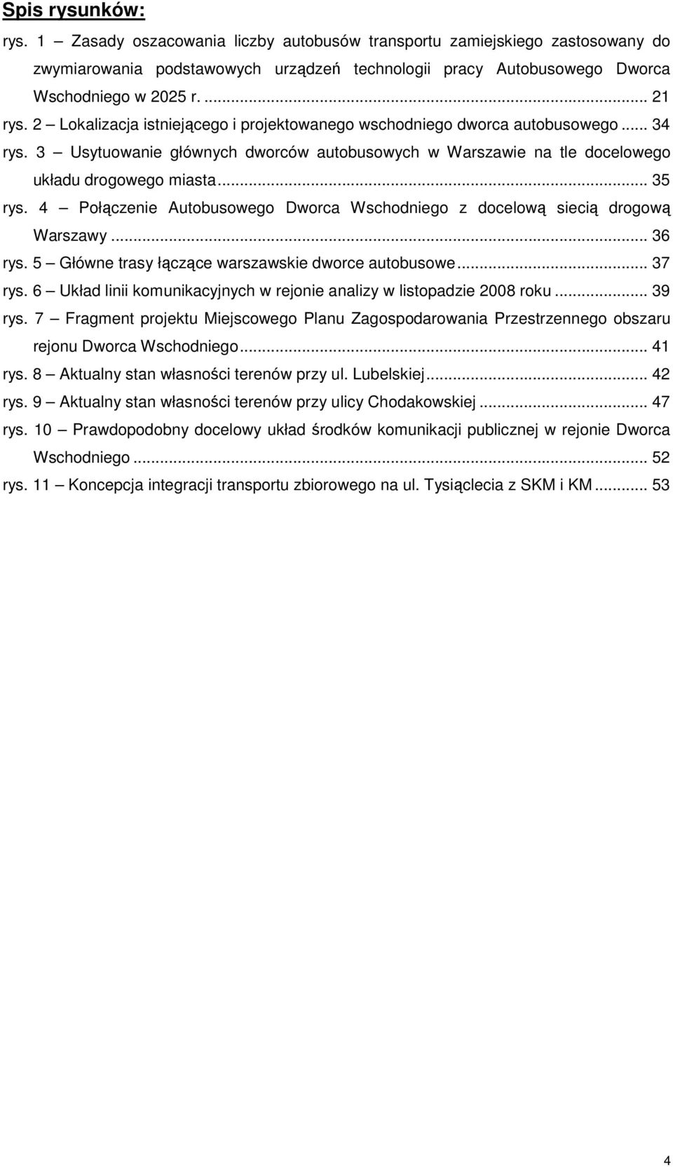 4 Połączenie Autobusowego Dworca Wschodniego z docelową siecią drogową Warszawy... 36 rys. 5 Główne trasy łączące warszawskie dworce autobusowe... 37 rys.