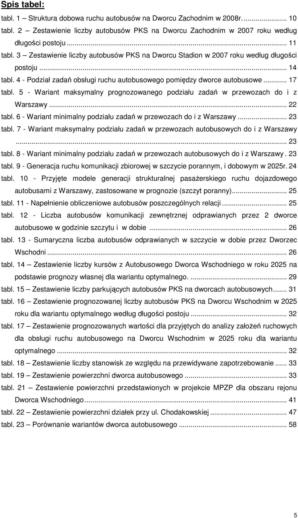 5 - Wariant maksymalny prognozowanego podziału zadań w przewozach do i z Warszawy... 22 tabl. 6 - Wariant minimalny podziału zadań w przewozach do i z Warszawy... 23 tabl.