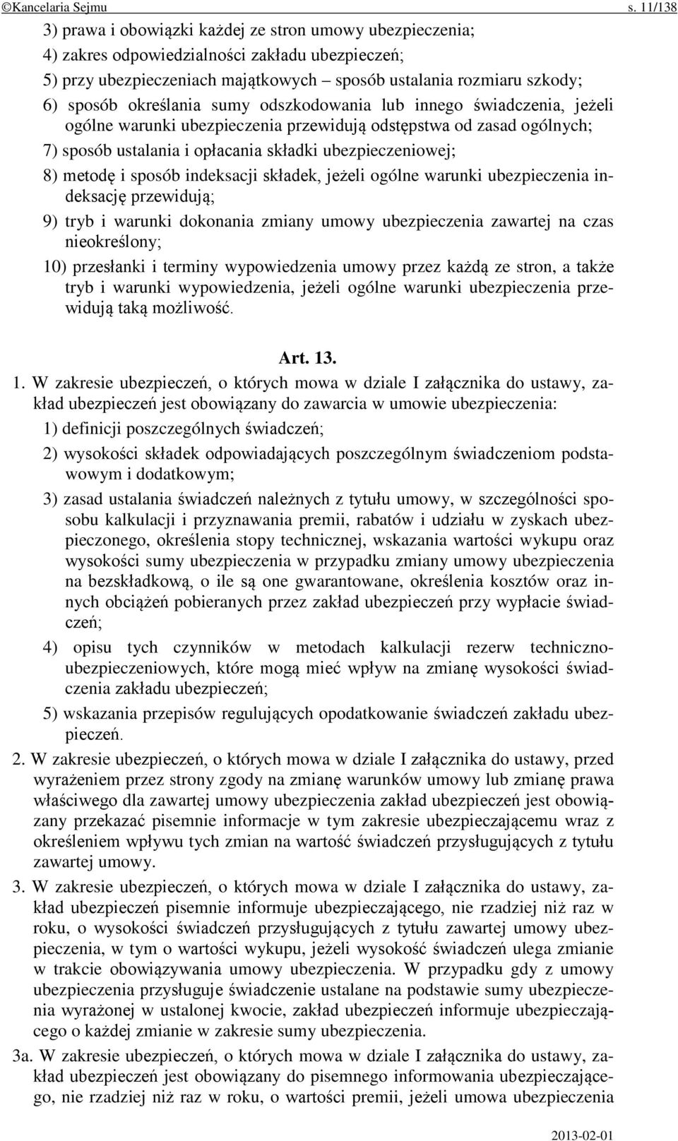 określania sumy odszkodowania lub innego świadczenia, jeżeli ogólne warunki ubezpieczenia przewidują odstępstwa od zasad ogólnych; 7) sposób ustalania i opłacania składki ubezpieczeniowej; 8) metodę