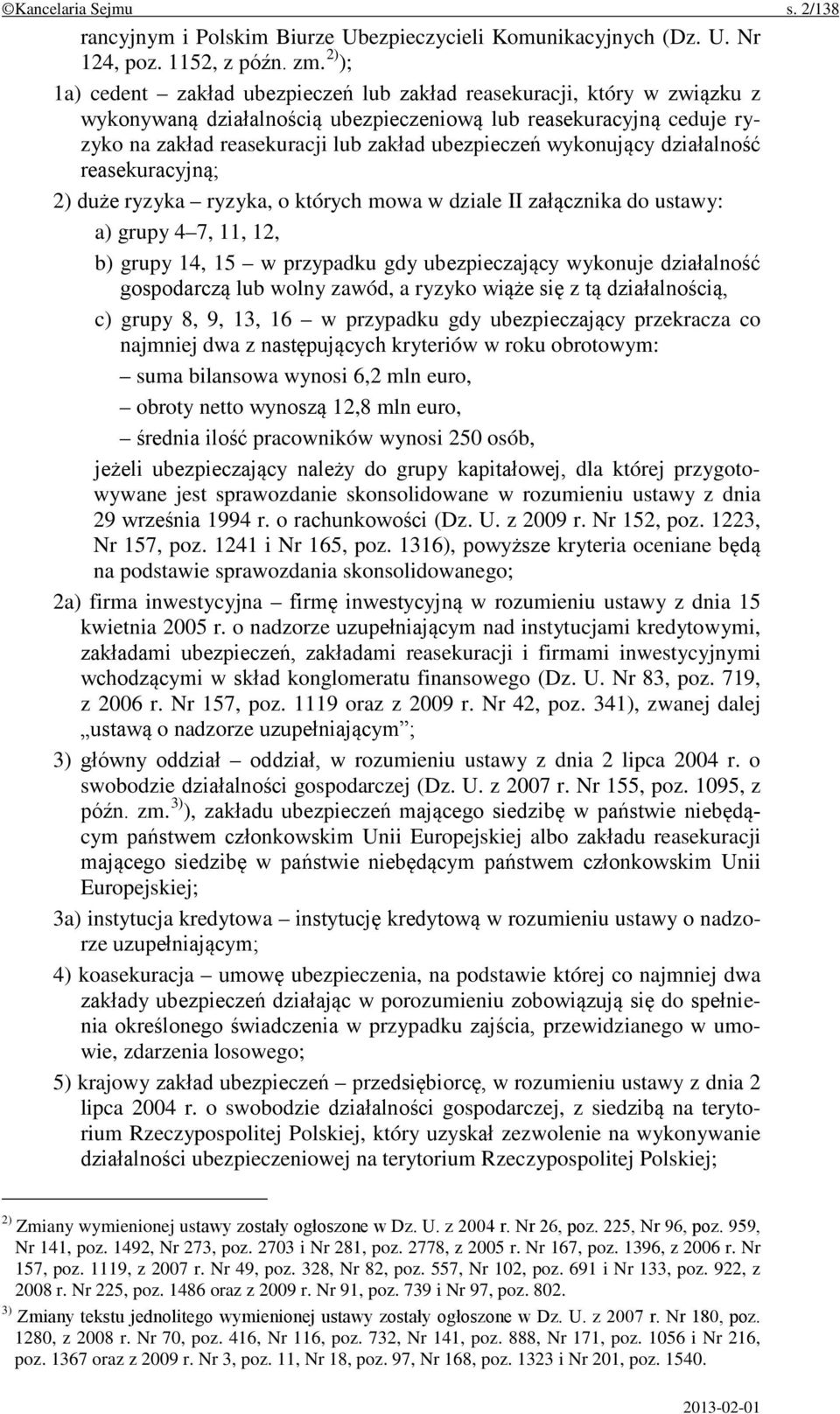 wykonujący działalność reasekuracyjną; 2) duże ryzyka ryzyka, o których mowa w dziale II załącznika do ustawy: a) grupy 4 7, 11, 12, b) grupy 14, 15 w przypadku gdy ubezpieczający wykonuje