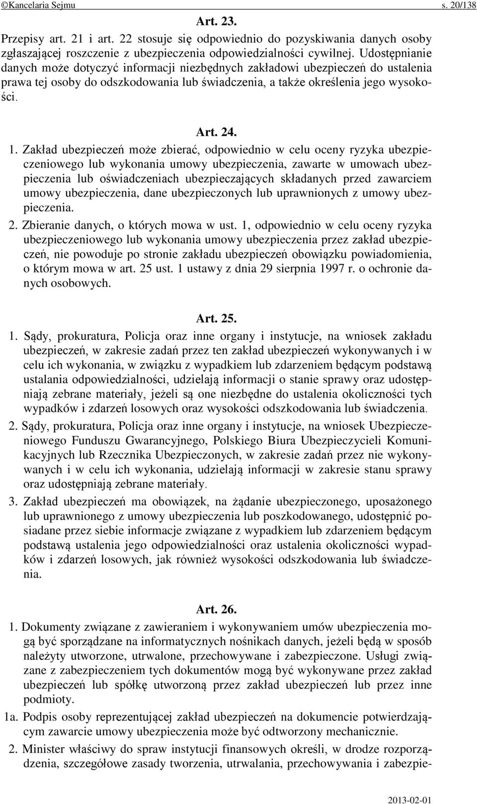 Zakład ubezpieczeń może zbierać, odpowiednio w celu oceny ryzyka ubezpieczeniowego lub wykonania umowy ubezpieczenia, zawarte w umowach ubezpieczenia lub oświadczeniach ubezpieczających składanych
