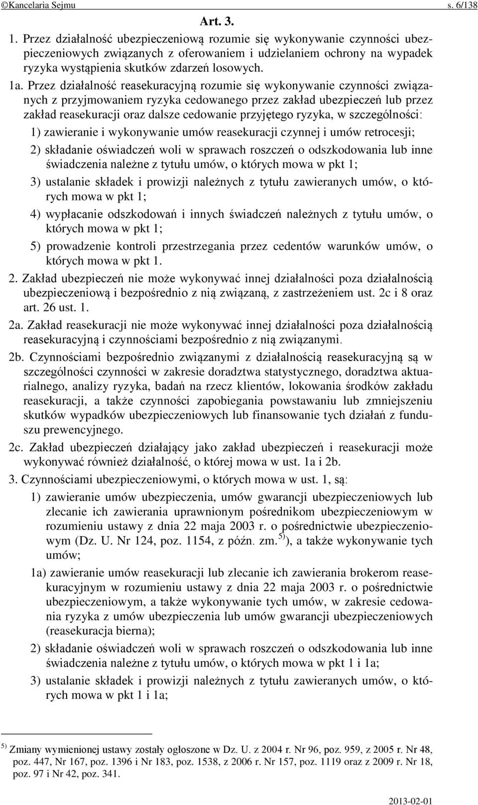 Przez działalność reasekuracyjną rozumie się wykonywanie czynności związanych z przyjmowaniem ryzyka cedowanego przez zakład ubezpieczeń lub przez zakład reasekuracji oraz dalsze cedowanie przyjętego