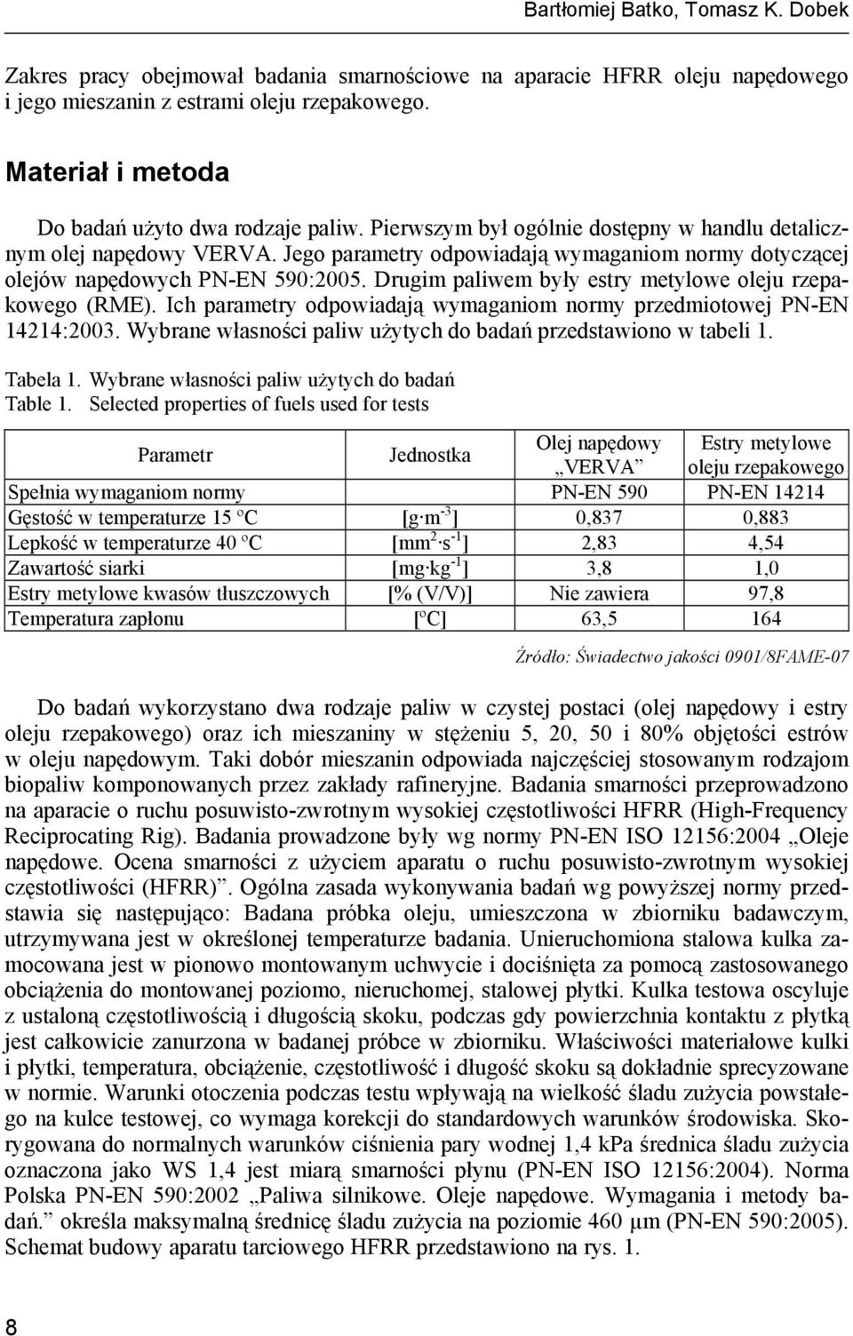 Jego parametry odpowiadają wymaganiom normy dotyczącej olejów napędowych PN-EN 590:2005. Drugim paliwem były estry metylowe oleju rzepakowego (RME).
