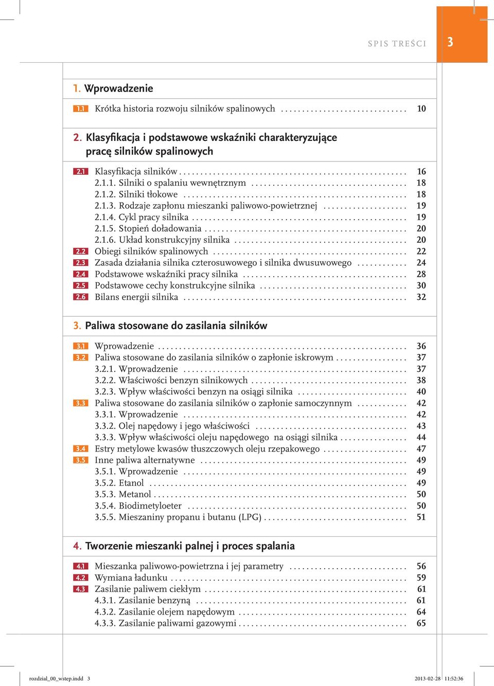 Układ konstrukcyjny silnika... 20 2.2 Obiegi silników spalinowych... 22 2.3 Zasada działania silnika czterosuwowego i silnika dwusuwowego... 24 2.4 Podstawowe wskaźniki pracy silnika... 28 2.