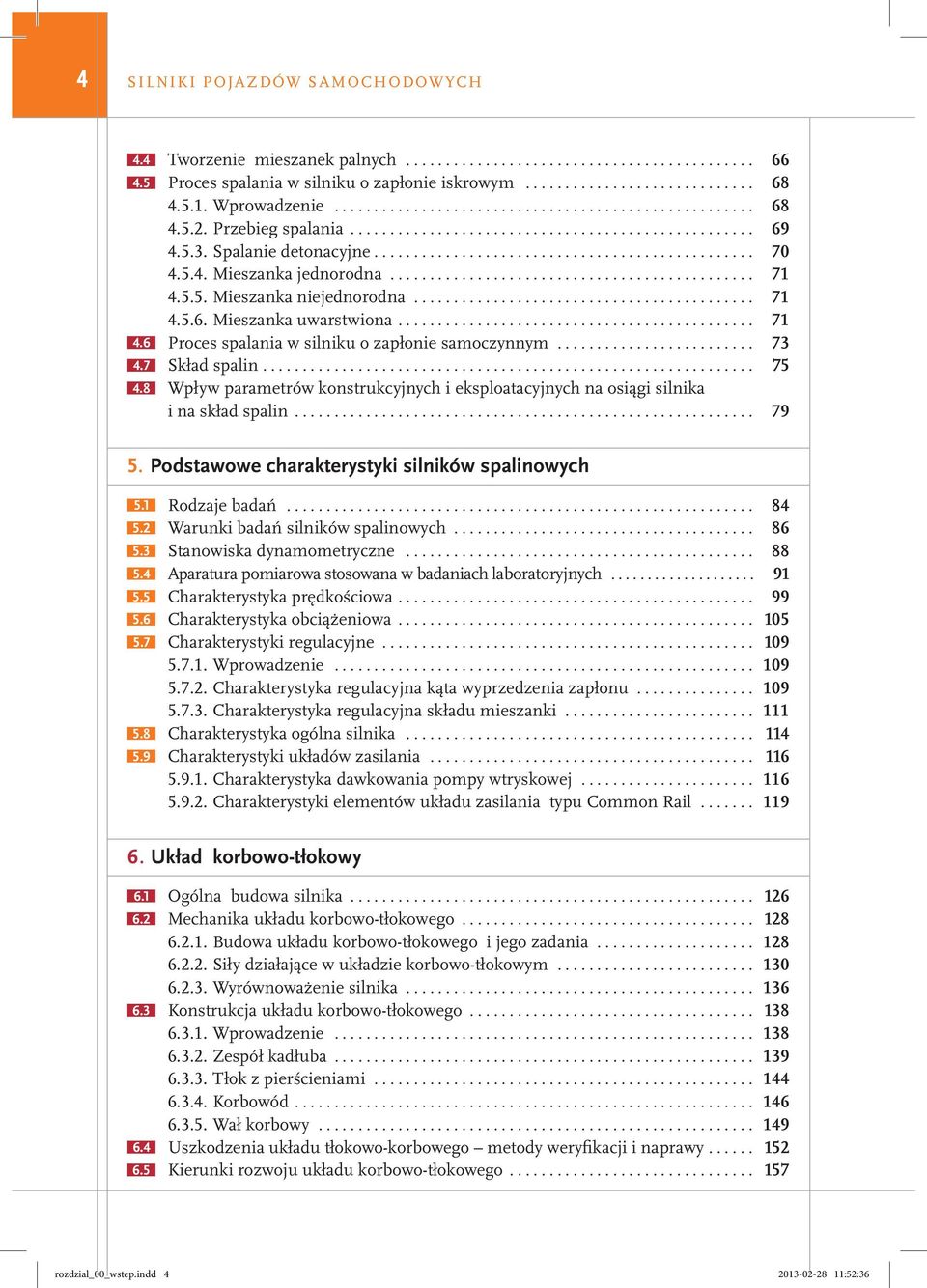 .. 73 4.7 Skład spalin.... 75 4.8 Wpływ parametrów konstrukcyjnych i eksploatacyjnych na osiągi silnika i na skład spalin... 79 5. Podstawowe charakterystyki silników spalinowych 5.1 Rodzaje badań.