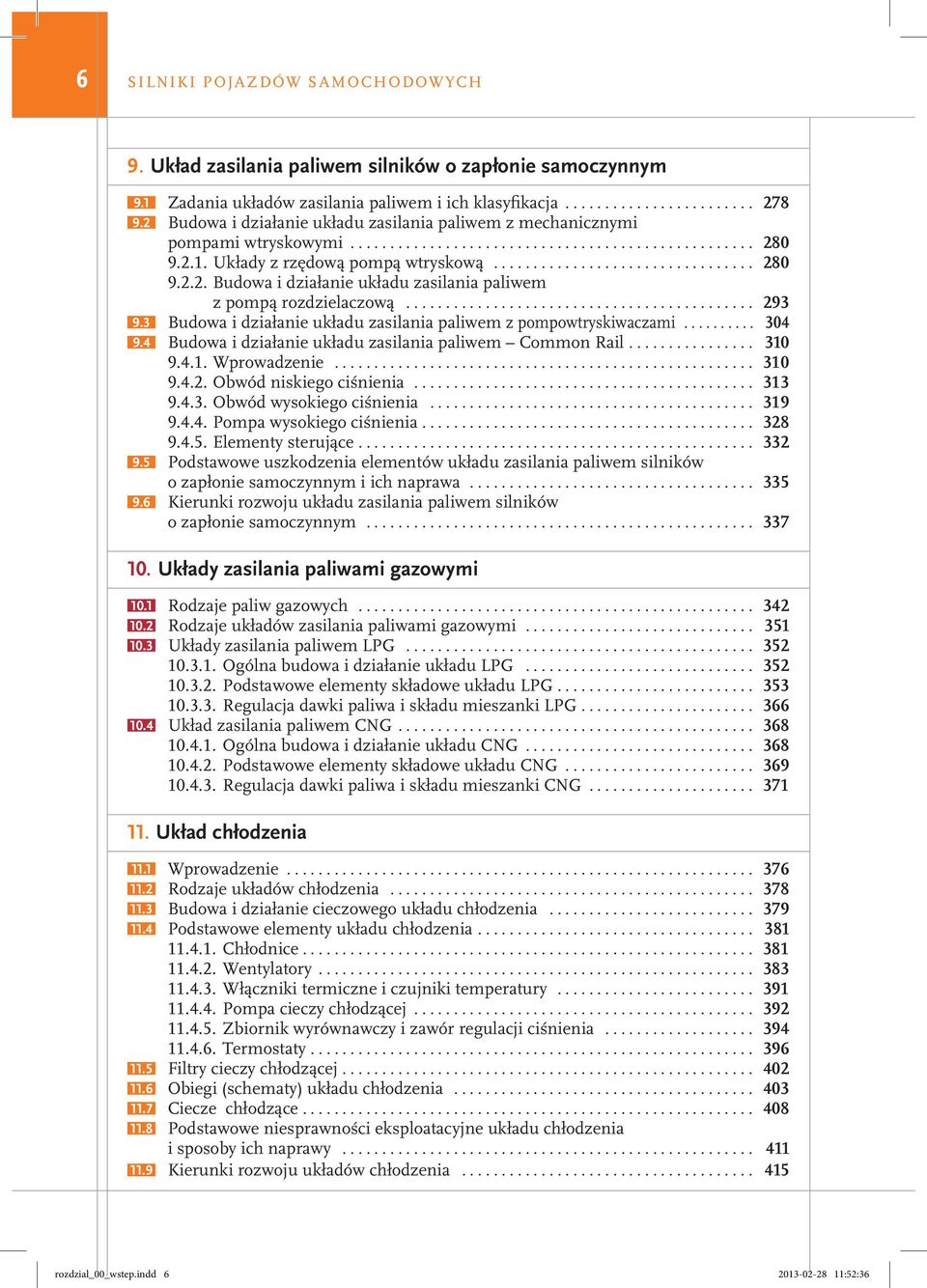 .. 293 9.3 Budowa i działanie układu zasilania paliwem z pompowtryskiwaczami... 304 9.4 Budowa i działanie układu zasilania paliwem Common Rail.... 310 9.4.1. Wprowadzenie... 310 9.4.2. Obwód niskiego ciśnienia.