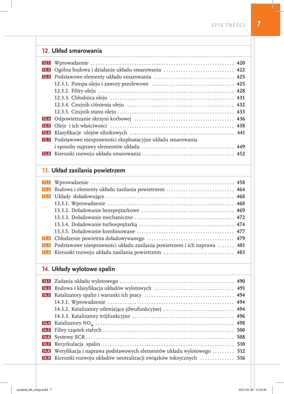 5 Oleje i ich właściwości... 438 12.6 Klasyfikacje olejów silnikowych... 441 12.7 Podstawowe niesprawności eksploatacyjne układu smarowania i sposoby naprawy elementów układu... 449 12.